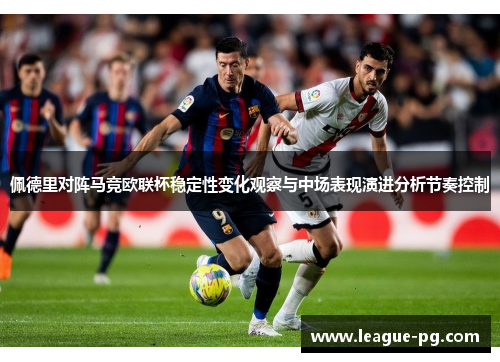佩德里对阵马竞欧联杯稳定性变化观察与中场表现演进分析节奏控制