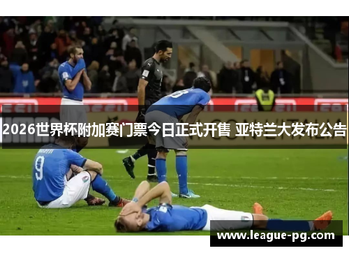 2026世界杯附加赛门票今日正式开售 亚特兰大发布公告